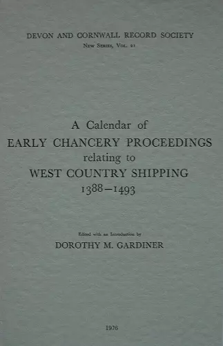 A Calendar of Early Chancery Proceedings relating to West Country Shipping 1388-1493 cover
