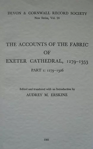 The Accounts of the Fabric of Exeter Cathedral 1279-1353, Part I cover