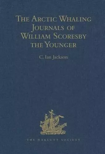 The Arctic Whaling Journals of William Scoresby the Younger / Volume I / The Voyages of 1811, 1812 and 1813 cover