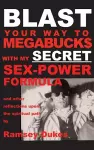 BLAST Your Way To Megabuck$ with my SECRET Sex-Power Formula cover