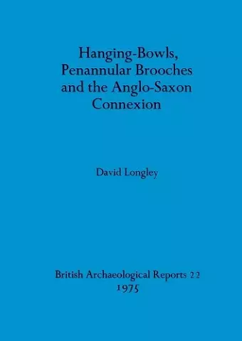 Hanging-bowls Penannular Brooches and the Anglo-Saxon Connection cover