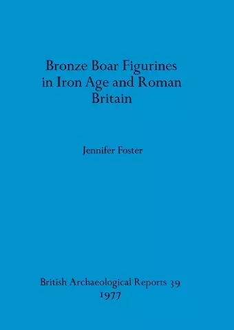 Bronze Boar Figurines in Iron Age and Roman Britain cover