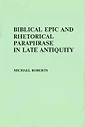 Biblical Epic and Rhetorical Paraphrase in Late Antiquity cover