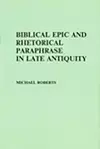 Biblical Epic and Rhetorical Paraphrase in Late Antiquity cover