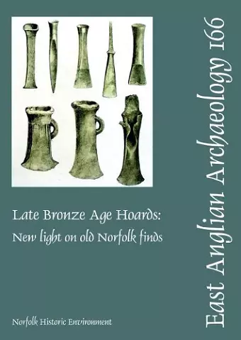 EAA 166: Late Bronze Age Hoards: New Light on Old Norfolk Finds cover