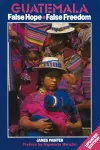 Guatemala: False Hope False Freedom 2nd Edition cover