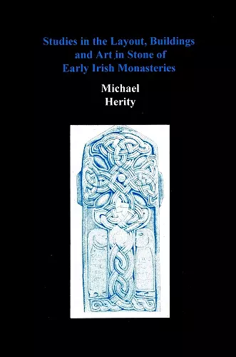 Studies in the Layout, Buildings and Art in Stone of Early Irish Monasteries cover
