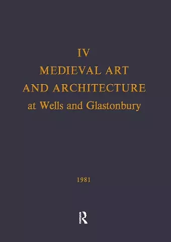 Medieval Art and Architecture at Wells and Glastonbury: The British Archaeological Association Conference Transactions for the year 1978: v. 4 cover