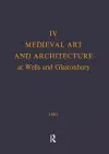 Medieval Art and Architecture at Wells and Glastonbury: The British Archaeological Association Conference Transactions for the year 1978: v. 4 cover