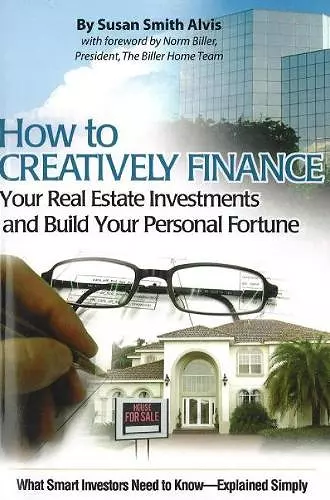 How to Creatively Finance Your Real Estate Investments & Build Your Personal Fortune cover