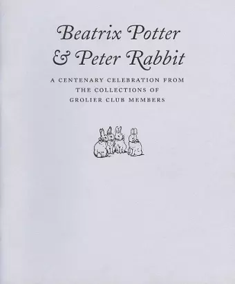 Beatrix Potter & Peter Rabbit – A Centenary Celebration from the Collections of Grolier Club Members cover