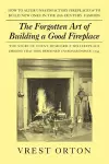 The Forgotten Art of Building a Good Fireplace cover