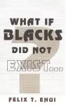 What if Blacks Did Not Exist? cover