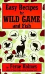 Easy Recipes For Wild Game And Fish cover