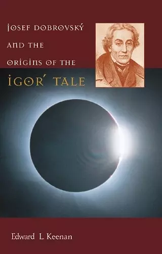 Josef Dobrovský and the Origins of the Igorʹ Tale cover