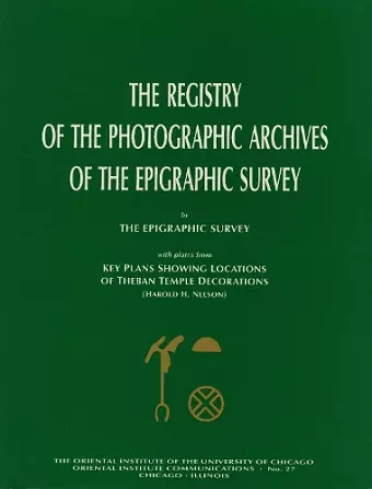 The Registry of the Photographic Archives of the Epigraphic Survey, with Plates from Key Plans Showing Locations of Theban Temple Decorations cover