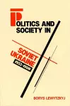 Politics and Society in Soviet Ukraine, 1953-1980 cover