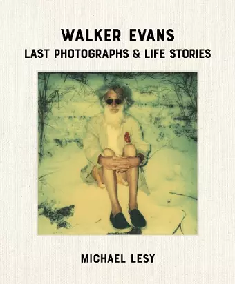 Walker Evans: Last Photographs & Life Stories cover