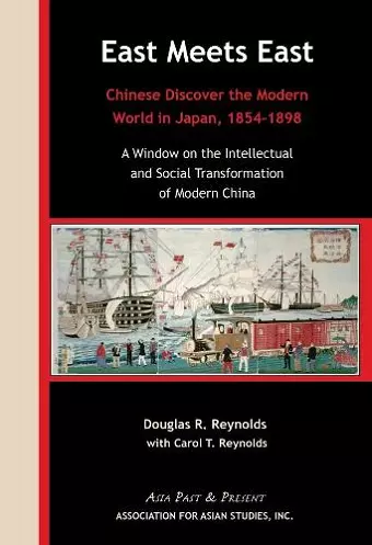 East Meets East – Chinese Discover the Modern Wold in Japan, 1854–1898. A Window on the Intellectual and Social Transformation of Modern China cover