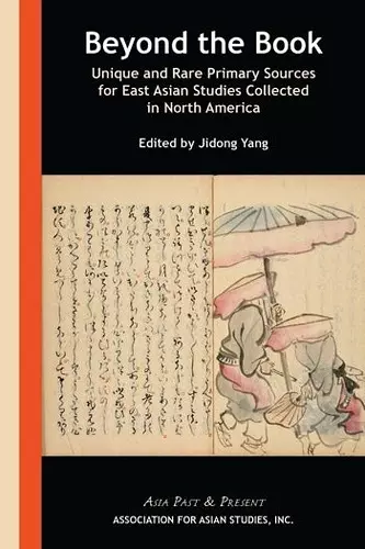 Beyond the Book – Unique and Rare Primary Sources for East Asian Studies Collected in North America cover