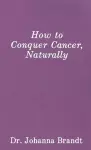 How to Conquer Cancer, Naturally cover