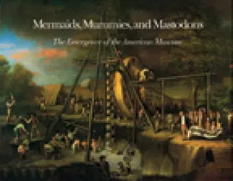 Mermaids, Mummies and Mastodons – The Emergence of the American Museum cover