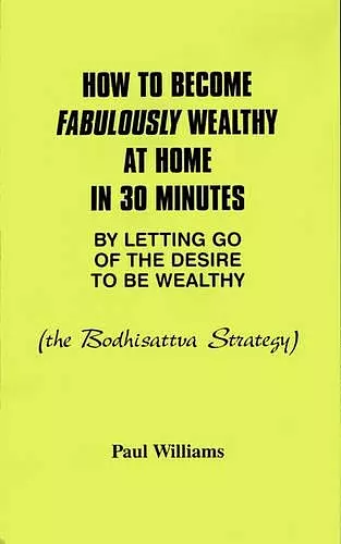 How to Become Fabulously Wealthy at Home in 30 Minutes by Letting Go of the Desire to be Wealthy cover