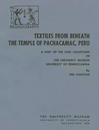 Textiles from Beneath the Temple of Pachacamac, – A Part of the Uhle Collection cover