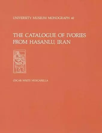 The Catalogue of Ivories from Hasanlu, Iran – Hasanlu Special Studies, Volume II cover