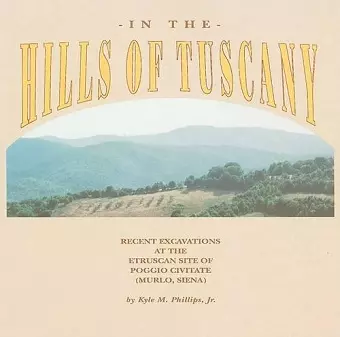 In the Hills of Tuscany – Recent Excavations at the Etruscan Site of Poggio Civitate (Murlo, Siena) cover