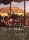 The Place of the Antique in Early Modern Europe cover