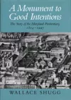 A Monument to Good Intentions – The Story of the Maryland Penitentiary cover