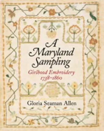 A Maryland Sampling – Girlhood Embroidery 1738–1860 cover