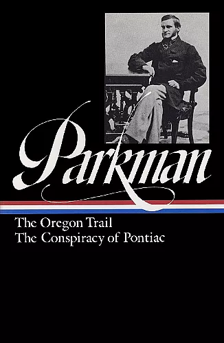Francis Parkman: The Oregon Trail, The Conspiracy Of Pontiac (loa #53) cover