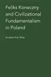 Feliks Koneczny and Civilizational Fundamentalism in Poland cover