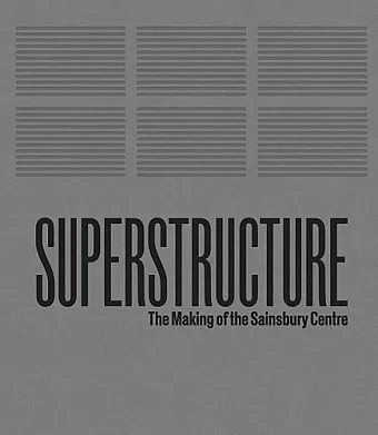 Superstructure: The Making of the Sainsbury Centre for Visual Arts cover