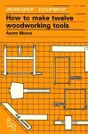 How to Make Twelve Woodworking Tools cover