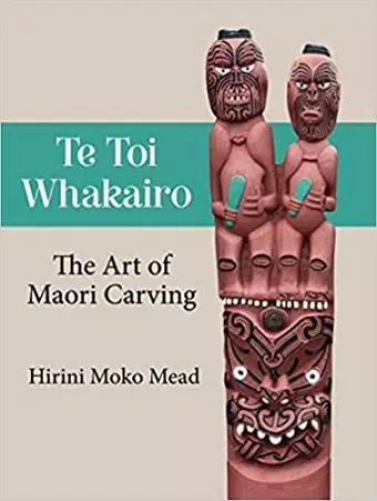 Te Toi Whakairo: the Art of Maori Carving cover