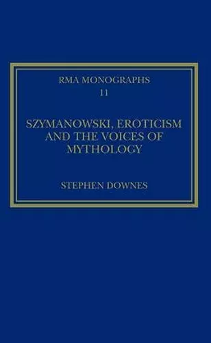 Szymanowski, Eroticism and the Voices of Mythology cover