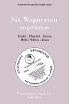 Six Wagnerian Sopranos, 6 Discographies Frieda Leider, Kirsten Flagstad, Astrid Varnay, Martha Modl, Birgit Nilsson, Gwyneth Jones cover