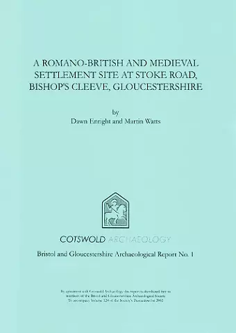 A Romano-British and Medieval Settlement Site at Stoke Road, Bishop's Cleeve, Gloucestershire cover