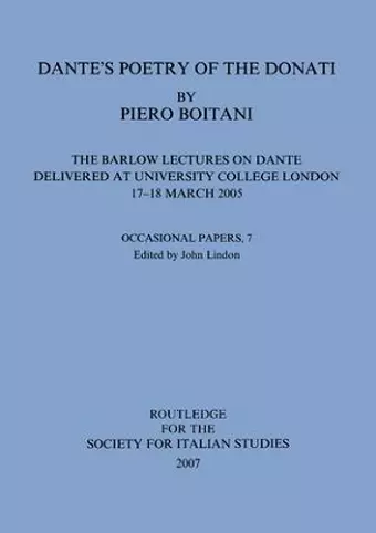 Dante's Poetry of Donati: The Barlow Lectures on Dante Delivered at University College London, 17-18 March 2005: No. 7 cover