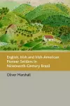 English, Irish and Irish-American Pioneer Settlers in Nineteenth-century Brazil cover