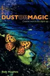 Dust or Magic, Creative Work in the Digital Age cover