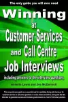 Winning at Customer Services and Call Centre Job Interviews Including Answers to the Interview Questions cover