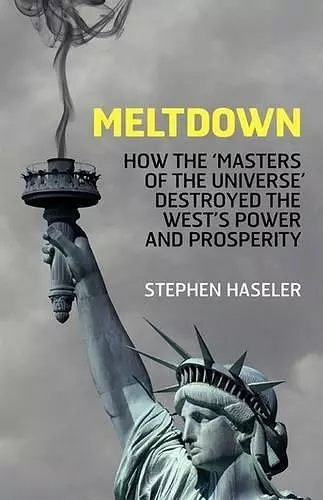 Meltdown - How the 'Masters of the Universe' Destroyed the West's Power and Prosperity cover