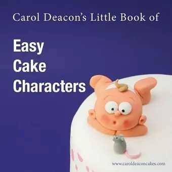 Carol Deacon's Little Book of Easy Cake Characters cover