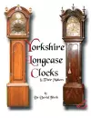 An Exhibition of Yorkshire Grandfather Clocks - Yorkshire Longcase Clocks and Their Makers from 1720 to 1860 cover