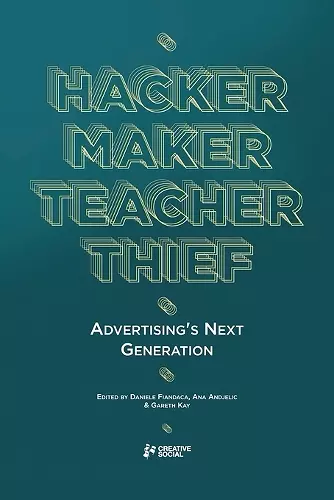 Hacker, Maker, Teacher, Thief: Advertising's Next Generation cover