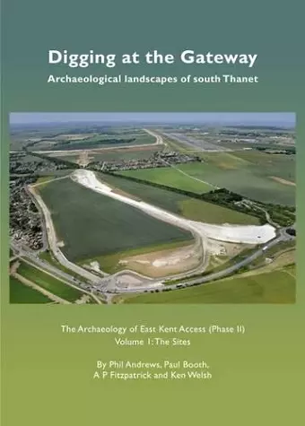 Digging at the Gateway: Archaeological landscapes of south Thanet cover